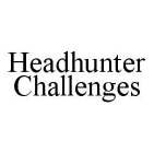 HEADHUNTER CHALLENGES