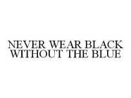 NEVER WEAR BLACK WITHOUT THE BLUE