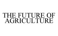 THE FUTURE OF AGRICULTURE