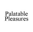 PALATABLE PLEASURES