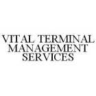 VITAL TERMINAL MANAGEMENT SERVICES