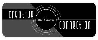 CREATIVE CONNECTION WITH ED YOUNG