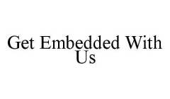 GET EMBEDDED WITH US