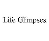 LIFE GLIMPSES