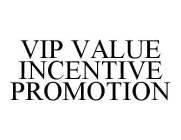 VIP VALUE INCENTIVE PROMOTION