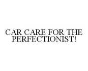 CAR CARE FOR THE PERFECTIONIST!