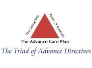 THE TRIAD OF ADVANCE DIRECTIVES THE ADVANCE CARE PLAN THE LIVING WILL POWER OF ATTORNEY