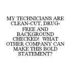 MY TECHNICIANS ARE CLEAN-CUT, DRUG-FREE AND BACKGROUND CHECKED! WHAT OTHER COMPANY CAN MAKE THIS BOLD STATEMENT?