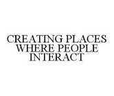 CREATING PLACES WHERE PEOPLE INTERACT