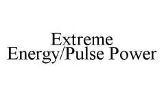 EXTREME ENERGY/PULSE POWER