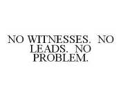NO WITNESSES. NO LEADS. NO PROBLEM.