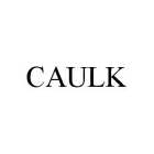 CAULK