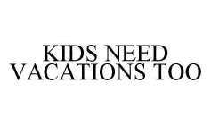 KIDS NEED VACATIONS TOO