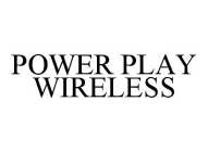 POWER PLAY WIRELESS