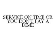 SERVICE ON TIME OR YOU DON'T PAY A DIME