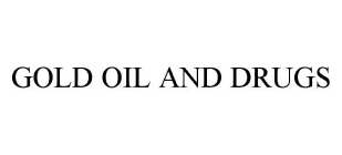 GOLD OIL AND DRUGS