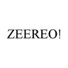 ZEEREO!