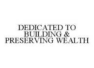 DEDICATED TO BUILDING & PRESERVING WEALTH