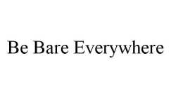 BE BARE EVERYWHERE