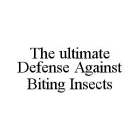 THE ULTIMATE DEFENSE AGAINST BITING INSECTS