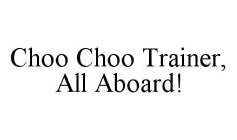 CHOO CHOO TRAINER, ALL ABOARD!