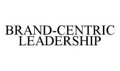 BRAND-CENTRIC LEADERSHIP