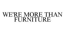WE'RE MORE THAN FURNITURE