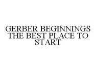 GERBER BEGINNINGS THE BEST PLACE TO START