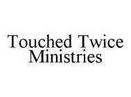 TOUCHED TWICE MINISTRIES