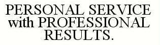 PERSONAL SERVICE WITH PROFESSIONAL RESULTS.