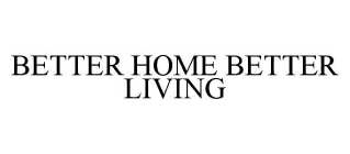 BETTER HOME BETTER LIVING