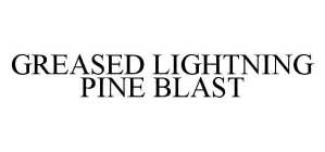 GREASED LIGHTNING PINE BLAST