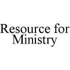 RESOURCE FOR MINISTRY