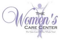 THE WOMEN'S CARE CENTER WE TAKE CARE OF THE WHOLE YOU!