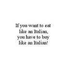 IF YOU WANT TO EAT LIKE AN ITALIAN, YOU HAVE TO BUY LIKE AN ITALIAN!