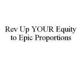 REV UP YOUR EQUITY TO EPIC PROPORTIONS