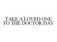 TAKE A LOVED ONE TO THE DOCTOR DAY