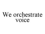 WE ORCHESTRATE VOICE