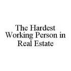 THE HARDEST WORKING PERSON IN REAL ESTATE