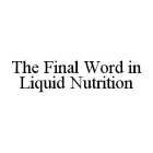 THE FINAL WORD IN LIQUID NUTRITION