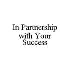 IN PARTNERSHIP WITH YOUR SUCCESS
