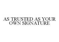 AS TRUSTED AS YOUR OWN SIGNATURE