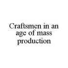 CRAFTSMEN IN AN AGE OF MASS PRODUCTION