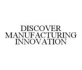 DISCOVER MANUFACTURING INNOVATION