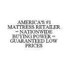 AMERICA'S #1 MATTRESS RETAILER = NATIONWIDE BUYING POWER = GUARANTEED LOW PRICES