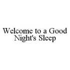 WELCOME TO A GOOD NIGHT'S SLEEP