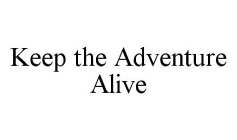 KEEP THE ADVENTURE ALIVE