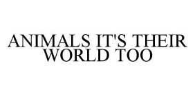 ANIMALS IT'S THEIR WORLD TOO