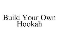 BUILD YOUR OWN HOOKAH