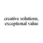 CREATIVE SOLUTIONS, EXCEPTIONAL VALUE